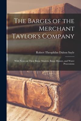 The Barges of the Merchant Taylor’’s Company: With Notes on Their Barge Masters, Barge Houses, and Water Processions