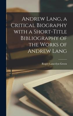 Andrew Lang, a Critical Biography With a Short-title Bibliography of the Works of Andrew Lang