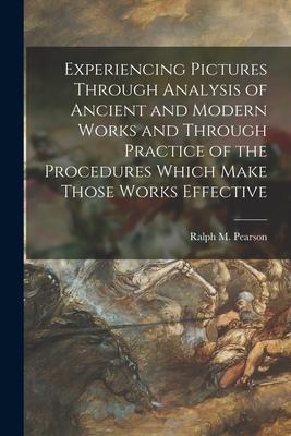 Experiencing Pictures Through Analysis of Ancient and Modern Works and Through Practice of the Procedures Which Make Those Works Effective