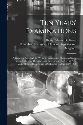 Ten Years’’ Examinations: a Complete Set of All the Written Examination Questions Given in the College of Physicians and Surgeons, in the City o