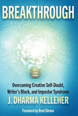 Breakthrough: Overcoming Creative Self-Doubt, Writer’’s Block, and Impostor Syndrome