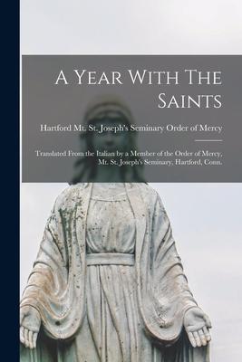 A Year With The Saints: Translated From the Italian by a Member of the Order of Mercy, Mt. St. Joseph’’s Seminary, Hartford, Conn.
