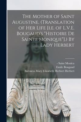 The Mother of Saint Augustine. (Translation of Her Life [i.e. of L.V.E. Bougaud’’s Histoire De Sainte Monique].) By Lady Herbert