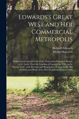 Edwards’’s Great West and Her Commercial Metropolis: Embracing a General View of the West and a Complete History of St. Louis, From the Landing of Ligu