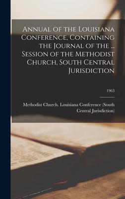 Annual of the Louisiana Conference, Containing the Journal of the ... Session of the Methodist Church, South Central Jurisdiction; 1963