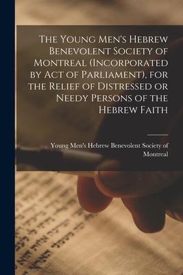 The Young Men’’s Hebrew Benevolent Society of Montreal (incorporated by Act of Parliament), for the Relief of Distressed or Needy Persons of the Hebrew