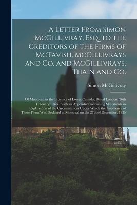 A Letter From Simon McGillivray, Esq. to the Creditors of the Firms of McTavish, McGillivrays and Co. and McGillivrays, Thain and Co. [microform]: of