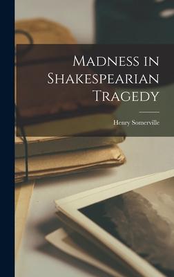 Madness in Shakespearian Tragedy