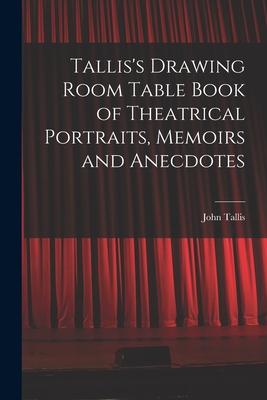 Tallis’’s Drawing Room Table Book of Theatrical Portraits, Memoirs and Anecdotes