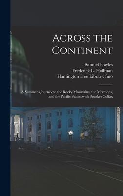 Across the Continent: a Summer’’s Journey to the Rocky Mountains, the Mormons, and the Pacific States, With Speaker Colfax