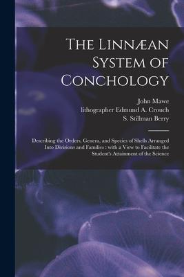 The Linnæan System of Conchology: Describing the Orders, Genera, and Species of Shells Arranged Into Divisions and Families: With a View to Facilitate