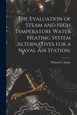 The Evaluation of Steam and High Temperature Water Heating System Alternatives for a Naval Air Station.