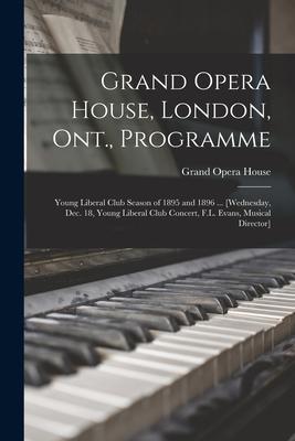 Grand Opera House, London, Ont., Programme [microform]: Young Liberal Club Season of 1895 and 1896 ... [Wednesday, Dec. 18, Young Liberal Club Concert