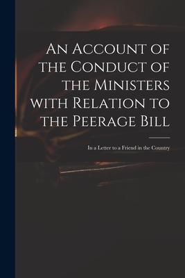 An Account of the Conduct of the Ministers With Relation to the Peerage Bill: in a Letter to a Friend in the Country