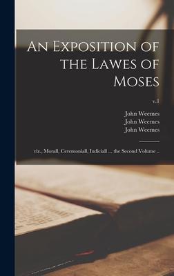 An Exposition of the Lawes of Moses: Viz., Morall, Ceremoniall, Iudiciall ... the Second Volume ..; v.1