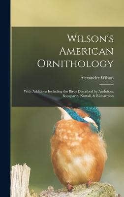 Wilson’’s American Ornithology [microform]: With Additions Including the Birds Described by Audubon, Bonaparte, Nuttall, & Richardson