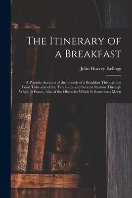 The Itinerary of a Breakfast: a Popular Account of the Travels of a Breakfast Through the Food Tube and of the Ten Gates and Several Stations Throug