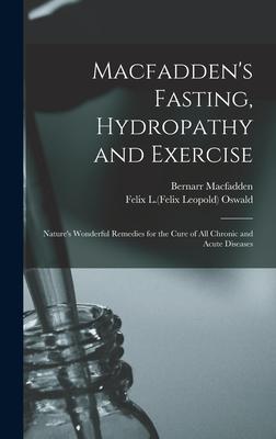 Macfadden’’s Fasting, Hydropathy and Exercise: Nature’’s Wonderful Remedies for the Cure of All Chronic and Acute Diseases