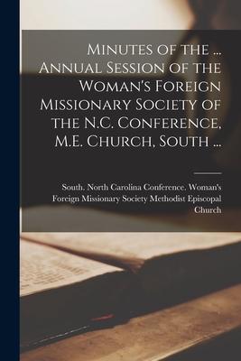 Minutes of the ... Annual Session of the Woman’’s Foreign Missionary Society of the N.C. Conference, M.E. Church, South ...