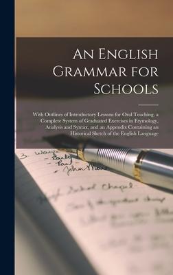 An English Grammar for Schools [microform]: With Outlines of Introductory Lessons for Oral Teaching, a Complete System of Graduated Exercises in Etymo