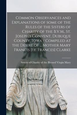 Common Observances and Explanations of Some of the Rules of the Sisters of Charity of the B.V.M., St. Joseph’’s Convent, Dubuque County, Iowa / Compile