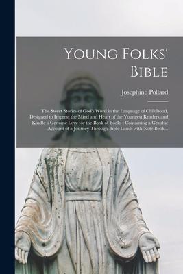 Young Folks’’ Bible [microform]: the Sweet Stories of God’’s Word in the Language of Childhood, Designed to Impress the Mind and Heart of the Youngest R