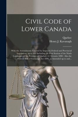 Civil Code of Lower Canada [microform]: With the Amendments Effected by Imperial, Federal and Provincial Legislation, up to and Including the First Se