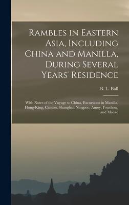 Rambles in Eastern Asia, Including China and Manilla, During Several Years’’ Residence: With Notes of the Voyage to China, Excursions in Manilla, Hong-