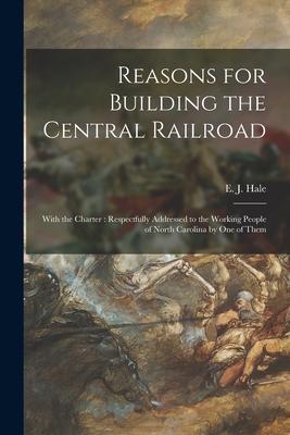 Reasons for Building the Central Railroad: With the Charter: Respectfully Addressed to the Working People of North Carolina by One of Them