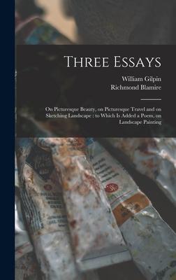 Three Essays: on Picturesque Beauty, on Picturesque Travel and on Sketching Landscape: to Which is Added a Poem, on Landscape Painti