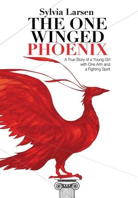 The One Winged Phoenix: A True Story of a Young Girl with One Arm and a Fighting Spirit