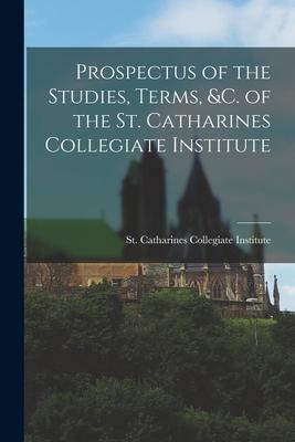 Prospectus of the Studies, Terms, &c. of the St. Catharines Collegiate Institute [microform]