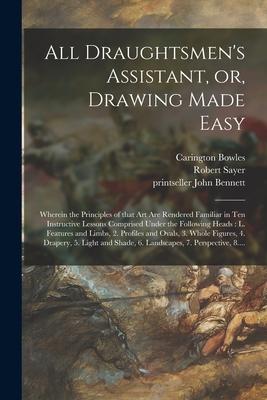 All Draughtsmen’’s Assistant, or, Drawing Made Easy: Wherein the Principles of That Art Are Rendered Familiar in Ten Instructive Lessons Comprised Unde