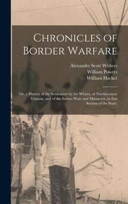 Chronicles of Border Warfare; or, a History of the Settlement by the Whites, of Northwestern Virginia, and of the Indian Wars and Massacres, in That S