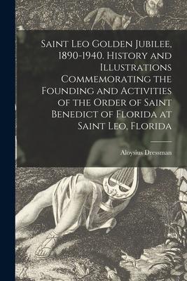 Saint Leo Golden Jubilee, 1890-1940. History and Illustrations Commemorating the Founding and Activities of the Order of Saint Benedict of Florida at