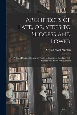 Architects of Fate, or, Steps to Success and Power [microform]: a Book Designed to Inspire Youth to Character Building, Self-culture and Noble Achieve