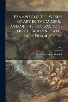 Examples of the Works of Art in the Museum and of the Decorations of the Building, With Brief Descriptions; v. 1