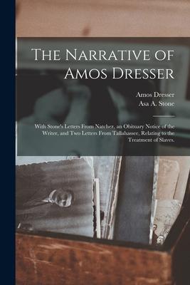 The Narrative of Amos Dresser: With Stone’’s Letters From Natchez, an Obituary Notice of the Writer, and Two Letters From Tallahassee, Relating to the