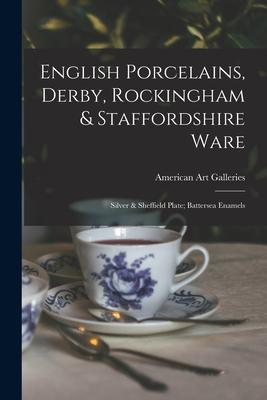 English Porcelains, Derby, Rockingham & Staffordshire Ware; Silver & Sheffield Plate; Battersea Enamels