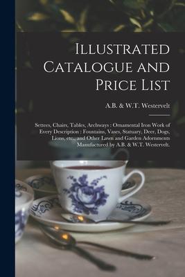 Illustrated Catalogue and Price List: Settees, Chairs, Tables, Archways: Ornamental Iron Work of Every Description: Fountains, Vases, Statuary, Deer,