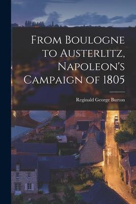 From Boulogne to Austerlitz, Napoleon’’s Campaign of 1805