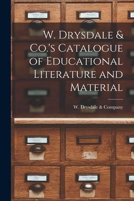 W. Drysdale & Co.’’s Catalogue of Educational Literature and Material [microform]