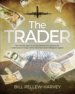 The Trader: The real life story of a colonial boy who became an international trader, arms merchant and intelligence agent