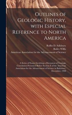 Outlines of Geologic History, With Especial Reference to North America; a Series of Essays Involving a Discussion of Geologic Correlation Presented Be