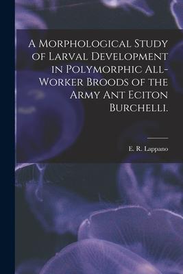 A Morphological Study of Larval Development in Polymorphic All-worker Broods of the Army Ant Eciton Burchelli.