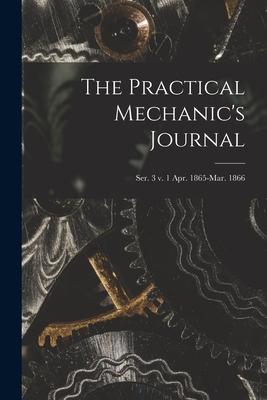 The Practical Mechanic’’s Journal; ser. 3 v. 1 Apr. 1865-Mar. 1866