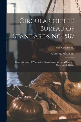 Circular of the Bureau of Standards No. 587: Electroforming of Waveguide Components for the Millimeter-wavelength Range; NBS Circular 587