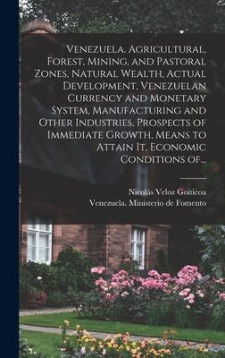 Venezuela. Agricultural, Forest, Mining, and Pastoral Zones, Natural Wealth, Actual Development, Venezuelan Currency and Monetary System, Manufacturin