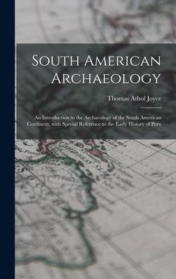 South American Archaeology: an Introduction to the Archaeology of the South American Continent, With Special Reference to the Early History of Per