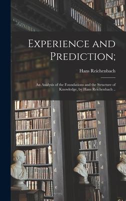 Experience and Prediction;: an Analysis of the Foundations and the Structure of Knowledge, by Hans Reichenbach ..